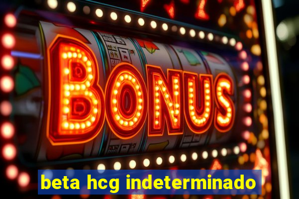 beta hcg indeterminado